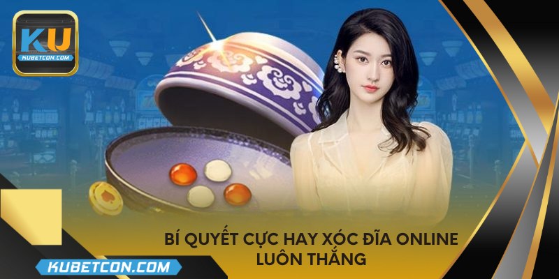 Bí quyết cực hay xóc đĩa online luôn thắng
