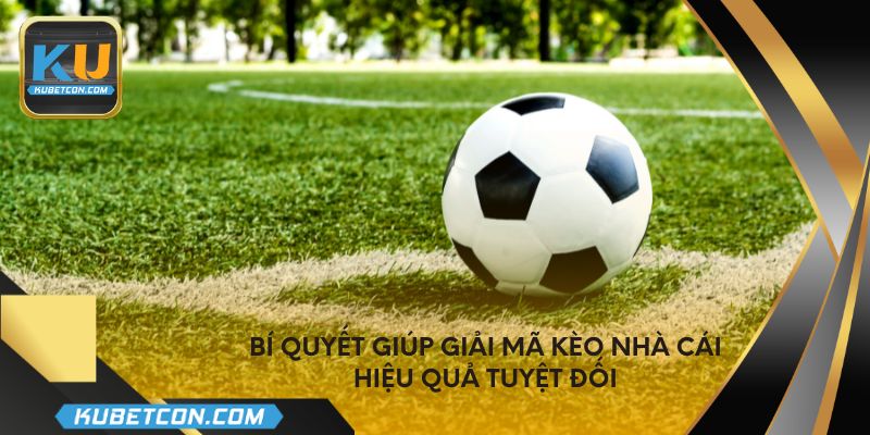 Bí quyết giúp giải mã kèo nhà cái hiệu quả tuyệt đối