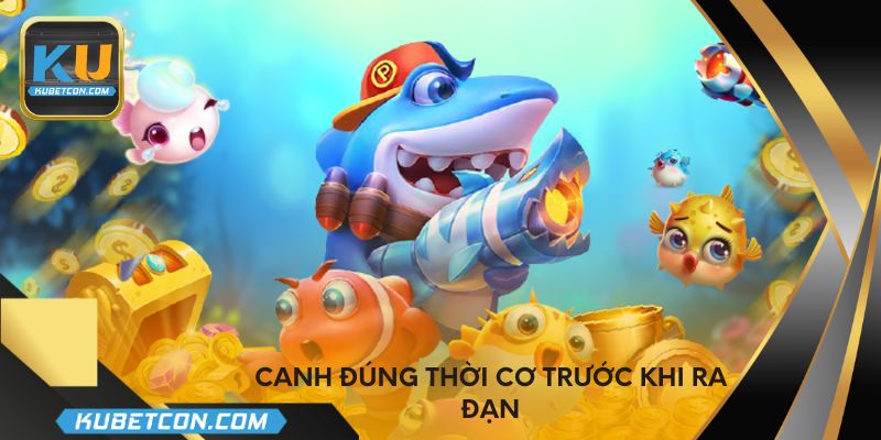 Canh đúng thời cơ trước khi ra đạn