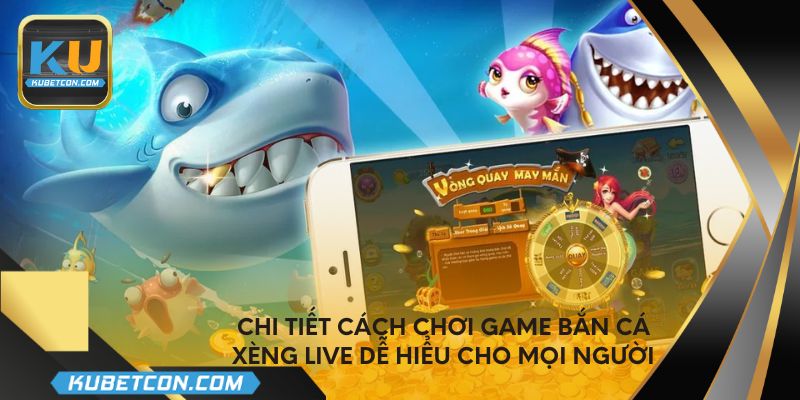 Chi tiết cách chơi game bắn cá xèng live dễ hiểu cho mọi người