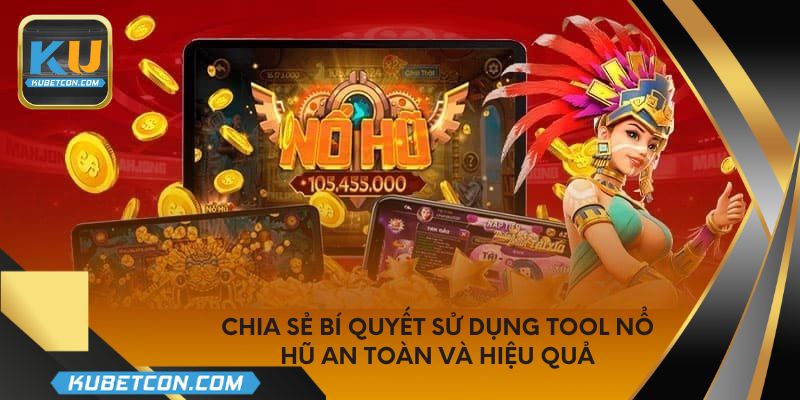 Chia sẻ bí quyết sử dụng tool nổ hũ an toàn và hiệu quả