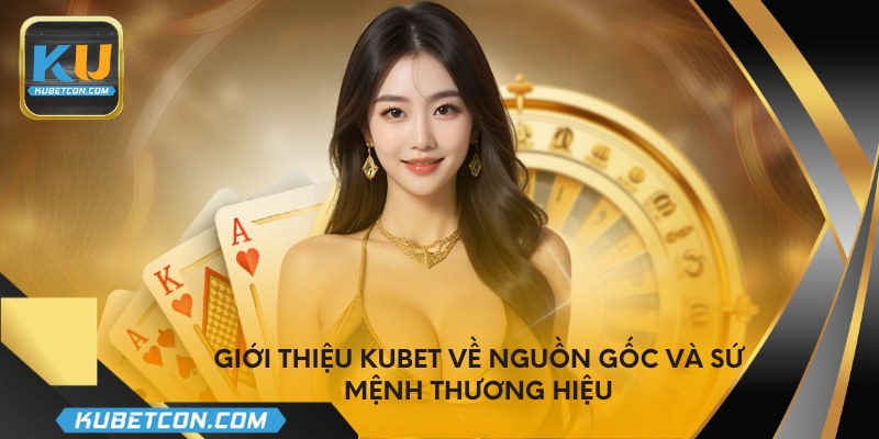 Giới thiệu KUBET về nguồn gốc và sứ mệnh thương hiệu