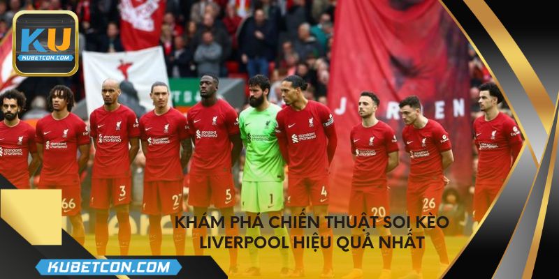 Khám phá chiến thuật soi kèo Liverpool hiệu quả nhất