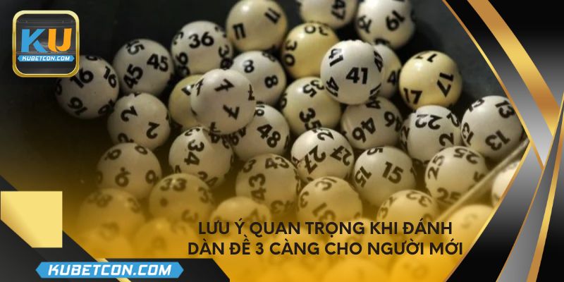 Lưu ý quan trọng khi đánh dàn đề 3 càng cho người mới