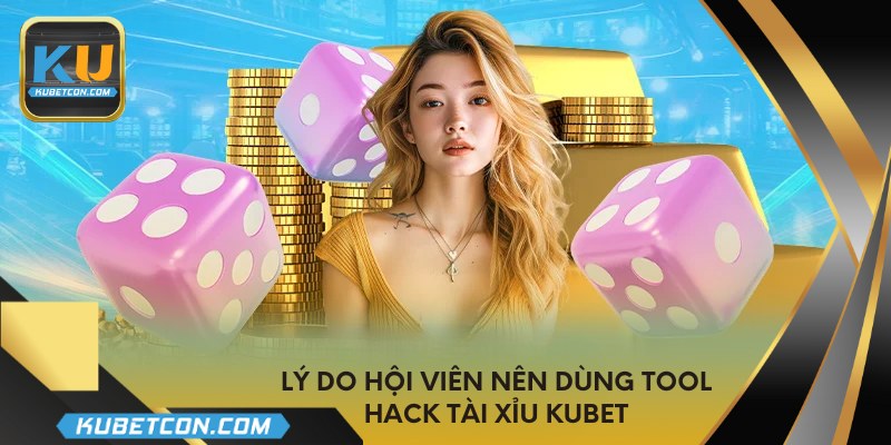 Lý do hội viên nên dùng tool hack tài xỉu KUBET