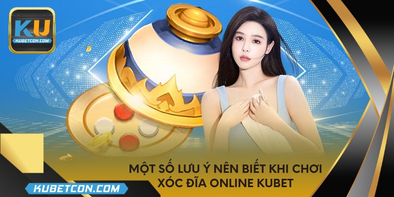 Một số lưu ý nên biết khi chơi xóc đĩa online KUBET